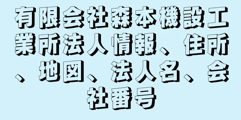 有限会社森本機設工業所法人情報、住所、地図、法人名、会社番号