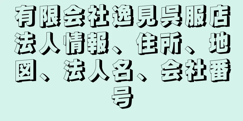 有限会社逸見呉服店法人情報、住所、地図、法人名、会社番号