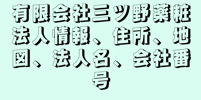 有限会社三ツ野薬粧法人情報、住所、地図、法人名、会社番号