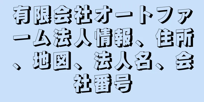 有限会社オートファーム法人情報、住所、地図、法人名、会社番号