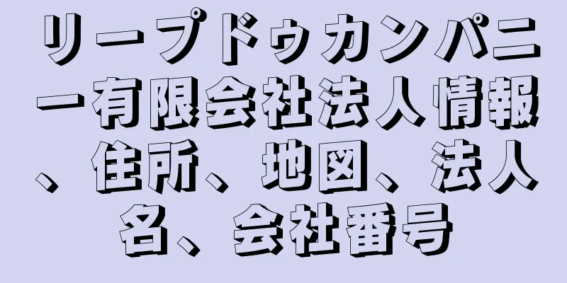 リープドゥカンパニー有限会社法人情報、住所、地図、法人名、会社番号