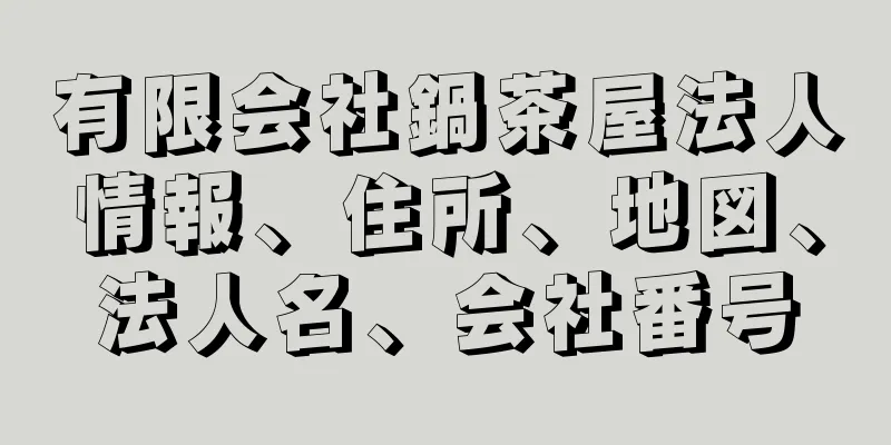 有限会社鍋茶屋法人情報、住所、地図、法人名、会社番号
