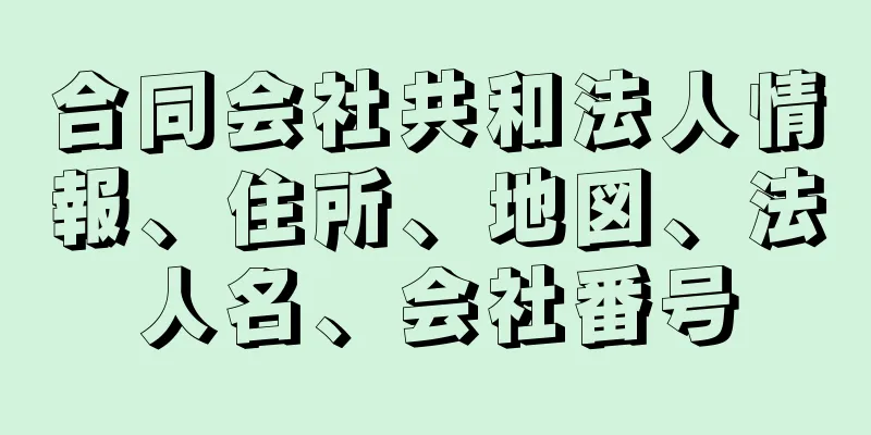合同会社共和法人情報、住所、地図、法人名、会社番号