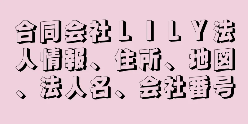 合同会社ＬＩＬＹ法人情報、住所、地図、法人名、会社番号
