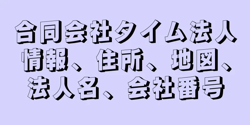 合同会社タイム法人情報、住所、地図、法人名、会社番号