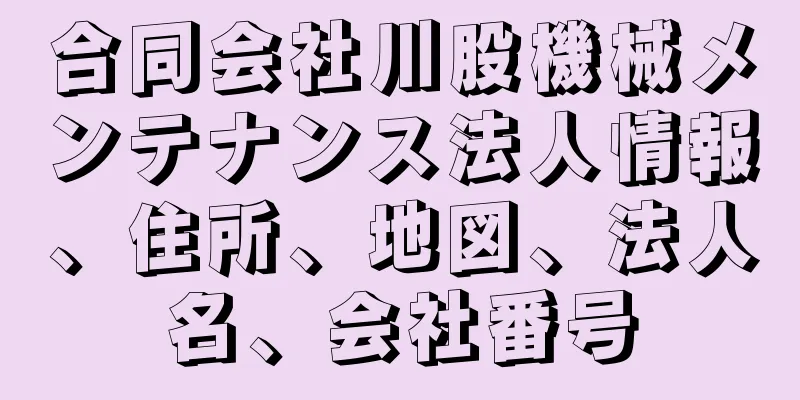 合同会社川股機械メンテナンス法人情報、住所、地図、法人名、会社番号