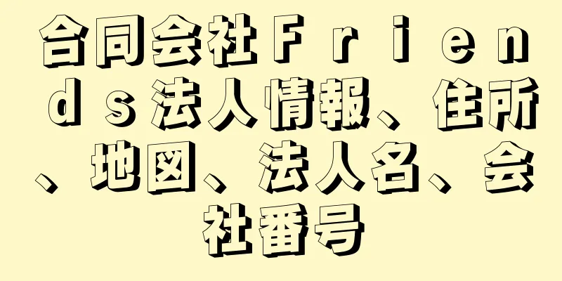 合同会社Ｆｒｉｅｎｄｓ法人情報、住所、地図、法人名、会社番号