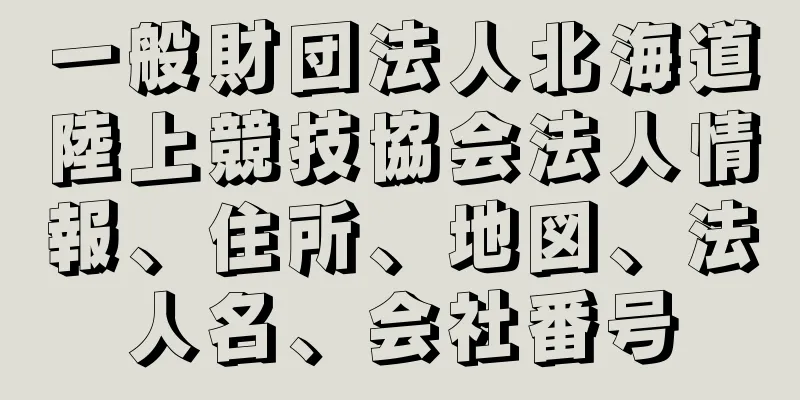 一般財団法人北海道陸上競技協会法人情報、住所、地図、法人名、会社番号