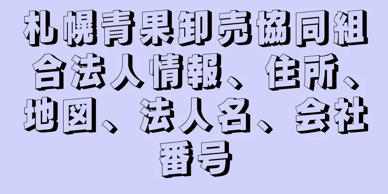 札幌青果卸売協同組合法人情報、住所、地図、法人名、会社番号