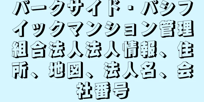 パークサイド・パシフイックマンション管理組合法人法人情報、住所、地図、法人名、会社番号
