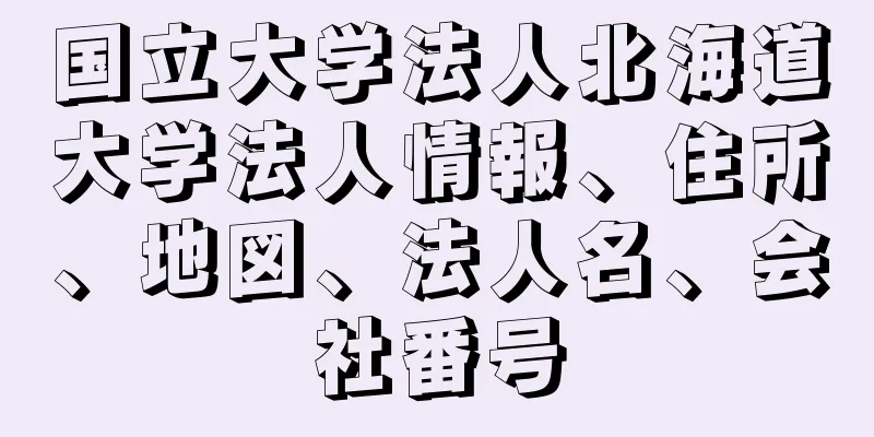 国立大学法人北海道大学法人情報、住所、地図、法人名、会社番号