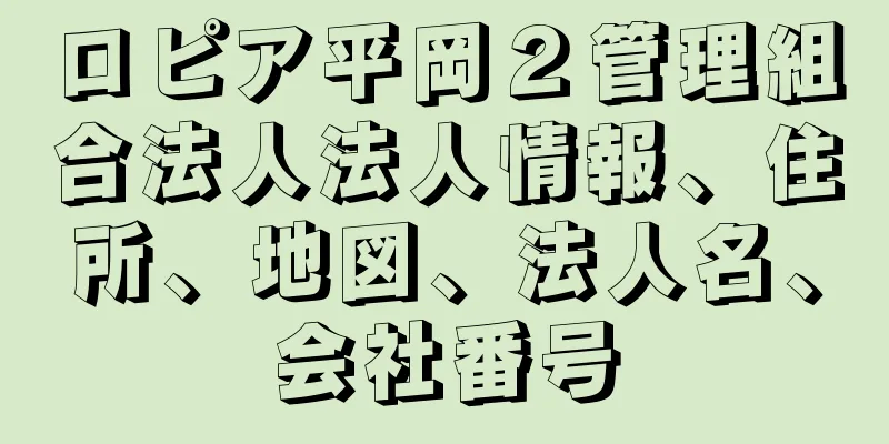 ロピア平岡２管理組合法人法人情報、住所、地図、法人名、会社番号