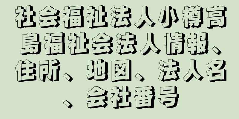 社会福祉法人小樽高島福祉会法人情報、住所、地図、法人名、会社番号