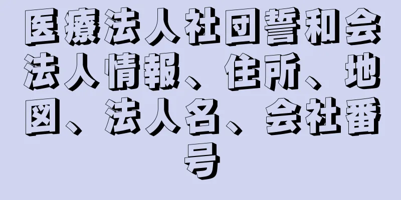 医療法人社団誓和会法人情報、住所、地図、法人名、会社番号