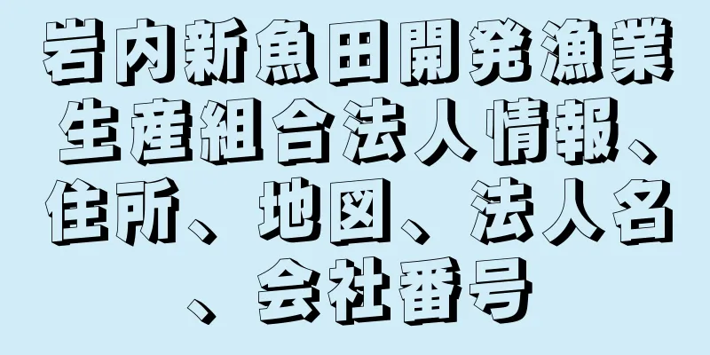 岩内新魚田開発漁業生産組合法人情報、住所、地図、法人名、会社番号
