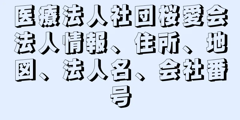 医療法人社団桜愛会法人情報、住所、地図、法人名、会社番号