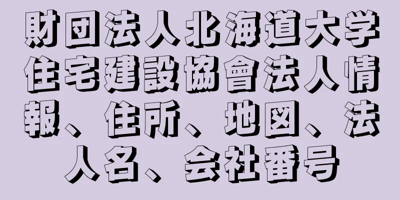 財団法人北海道大学住宅建設協會法人情報、住所、地図、法人名、会社番号