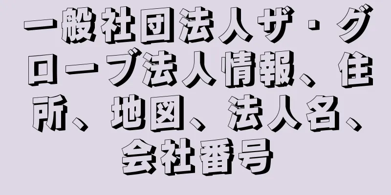 一般社団法人ザ・グローブ法人情報、住所、地図、法人名、会社番号