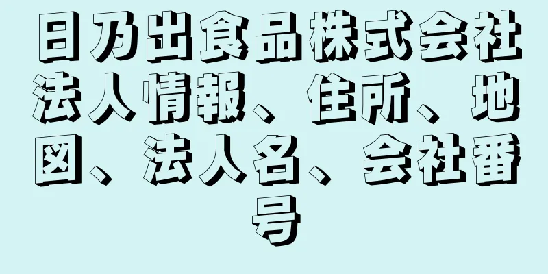 日乃出食品株式会社法人情報、住所、地図、法人名、会社番号