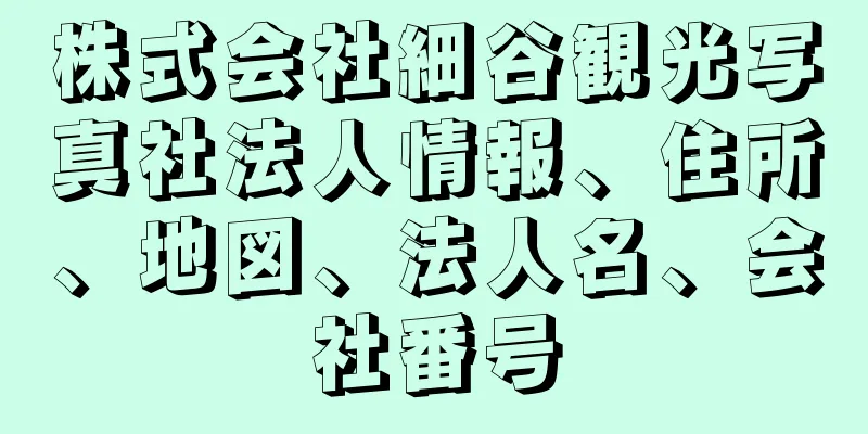 株式会社細谷観光写真社法人情報、住所、地図、法人名、会社番号