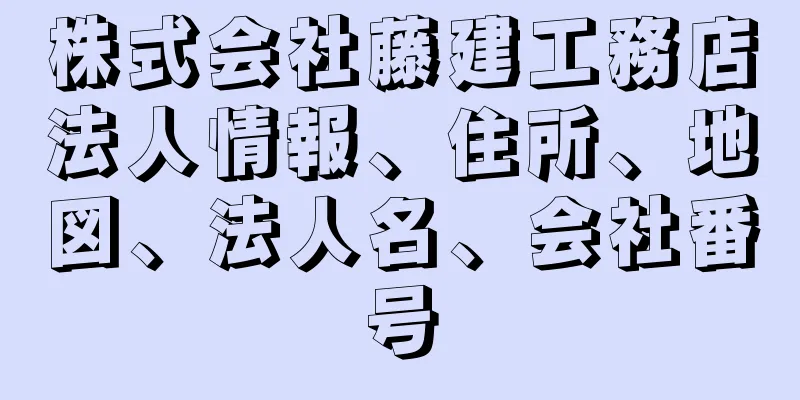 株式会社藤建工務店法人情報、住所、地図、法人名、会社番号