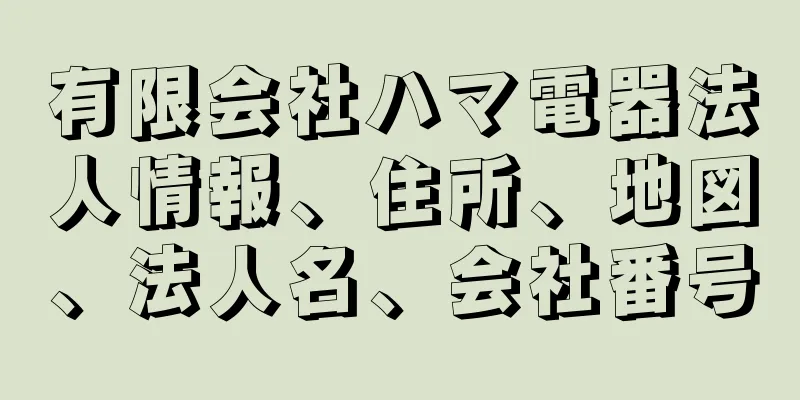 有限会社ハマ電器法人情報、住所、地図、法人名、会社番号