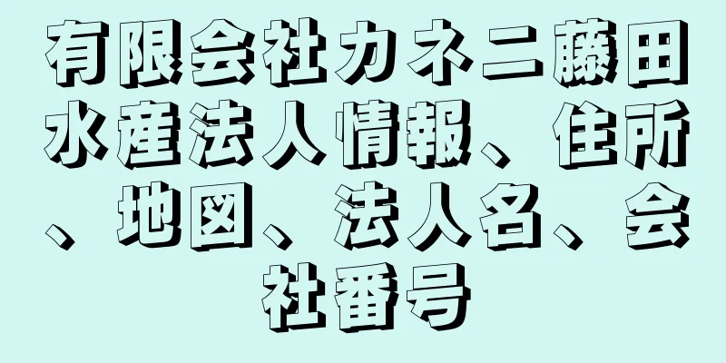 有限会社カネニ藤田水産法人情報、住所、地図、法人名、会社番号