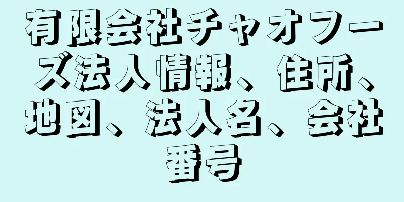 有限会社チャオフーズ法人情報、住所、地図、法人名、会社番号