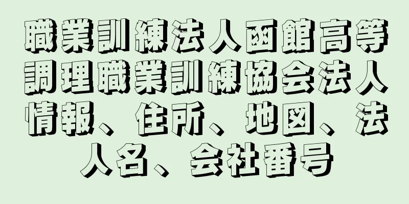 職業訓練法人函館高等調理職業訓練協会法人情報、住所、地図、法人名、会社番号