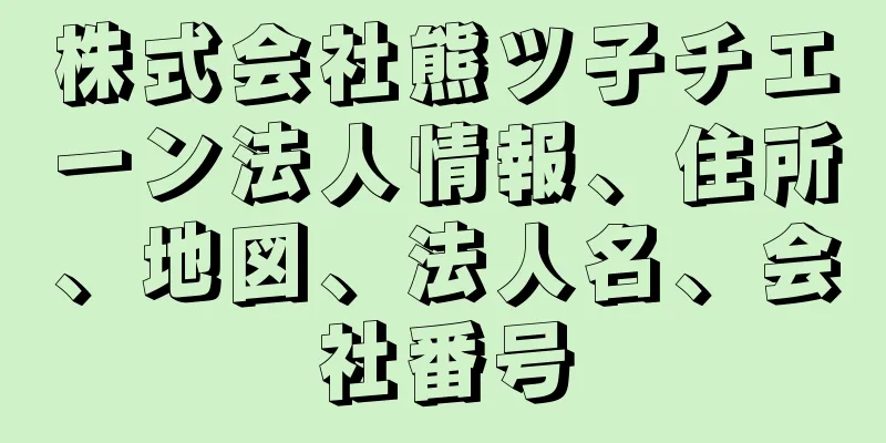 株式会社熊ツ子チエーン法人情報、住所、地図、法人名、会社番号