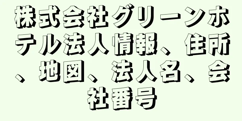 株式会社グリーンホテル法人情報、住所、地図、法人名、会社番号