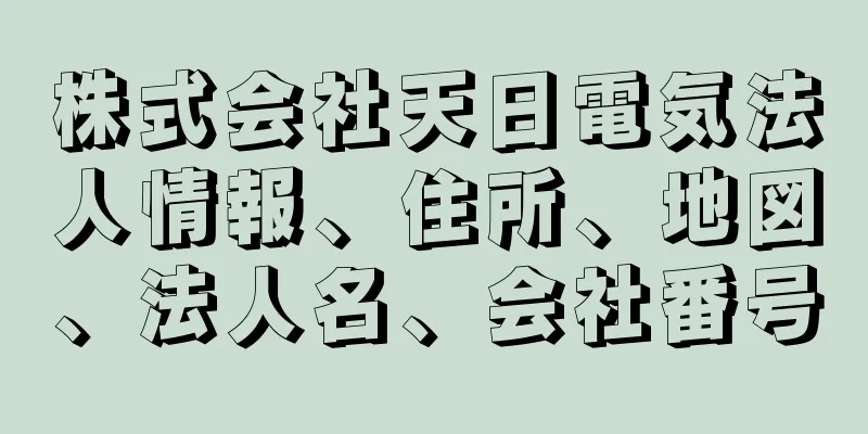 株式会社天日電気法人情報、住所、地図、法人名、会社番号