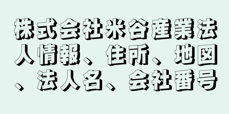 株式会社米谷産業法人情報、住所、地図、法人名、会社番号