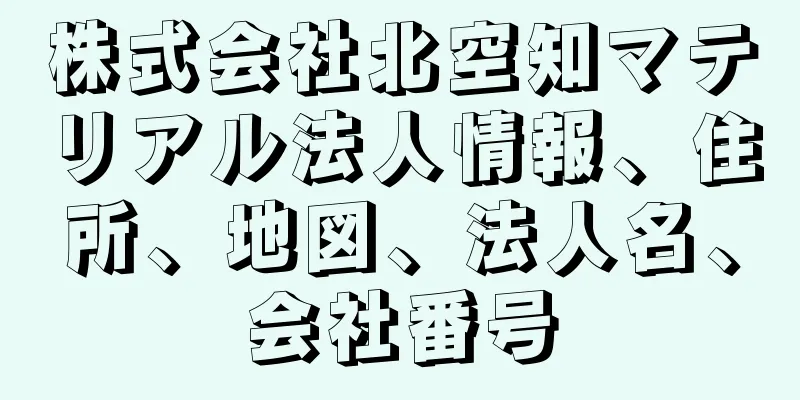株式会社北空知マテリアル法人情報、住所、地図、法人名、会社番号