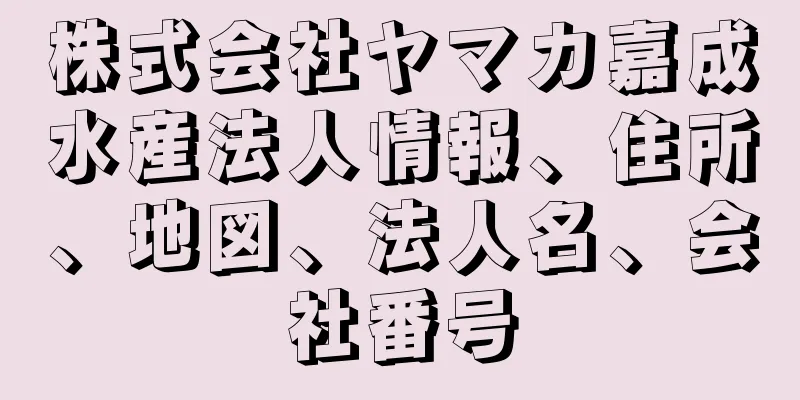 株式会社ヤマカ嘉成水産法人情報、住所、地図、法人名、会社番号