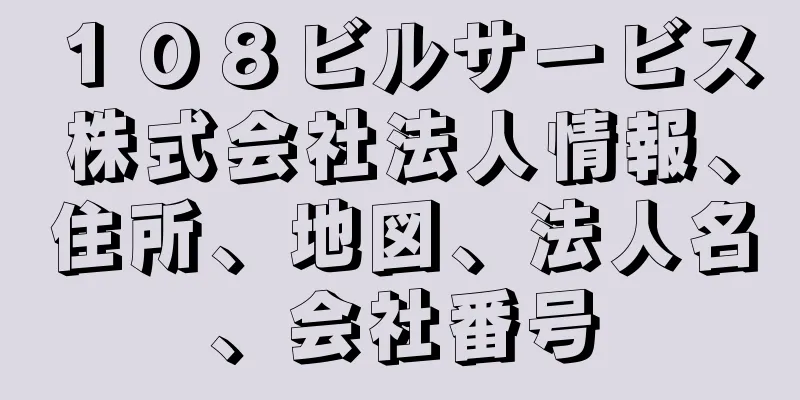 １０８ビルサービス株式会社法人情報、住所、地図、法人名、会社番号