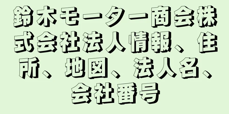 鈴木モーター商会株式会社法人情報、住所、地図、法人名、会社番号