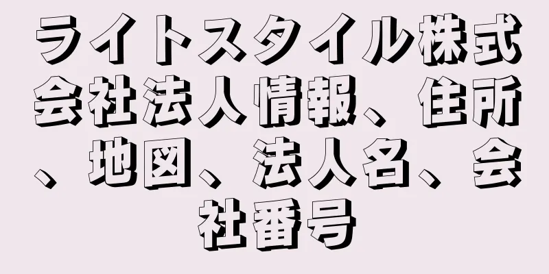 ライトスタイル株式会社法人情報、住所、地図、法人名、会社番号