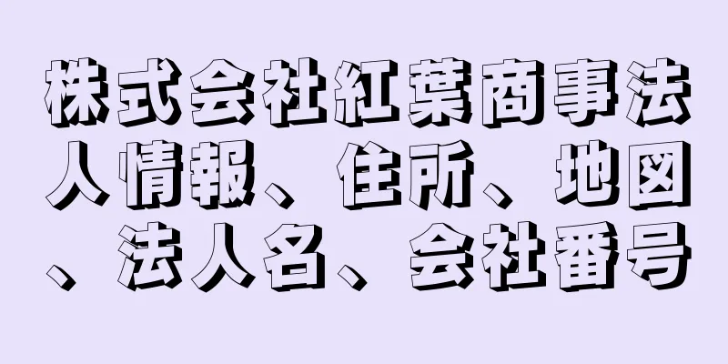 株式会社紅葉商事法人情報、住所、地図、法人名、会社番号