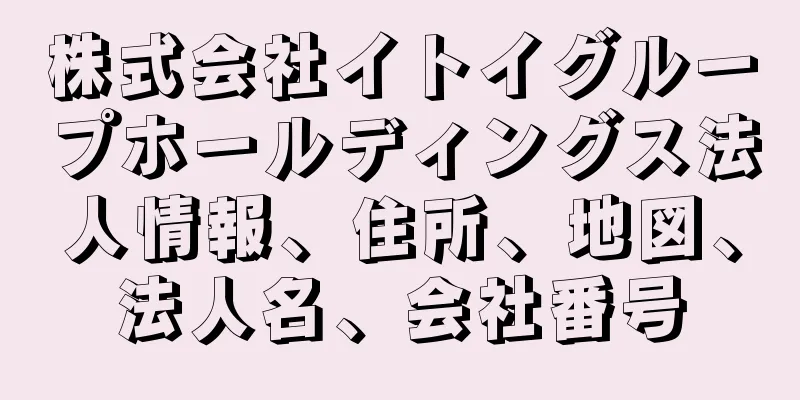 株式会社イトイグループホールディングス法人情報、住所、地図、法人名、会社番号