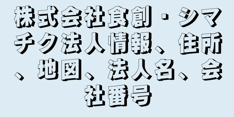 株式会社食創・シマチク法人情報、住所、地図、法人名、会社番号