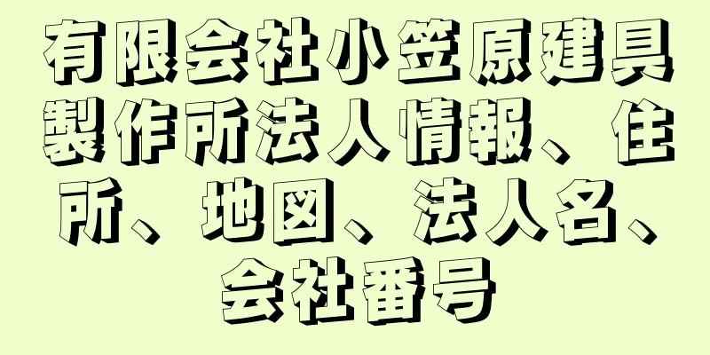 有限会社小笠原建具製作所法人情報、住所、地図、法人名、会社番号
