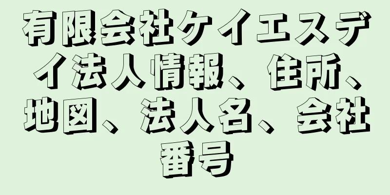 有限会社ケイエスデイ法人情報、住所、地図、法人名、会社番号