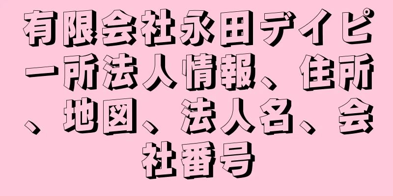 有限会社永田デイピー所法人情報、住所、地図、法人名、会社番号