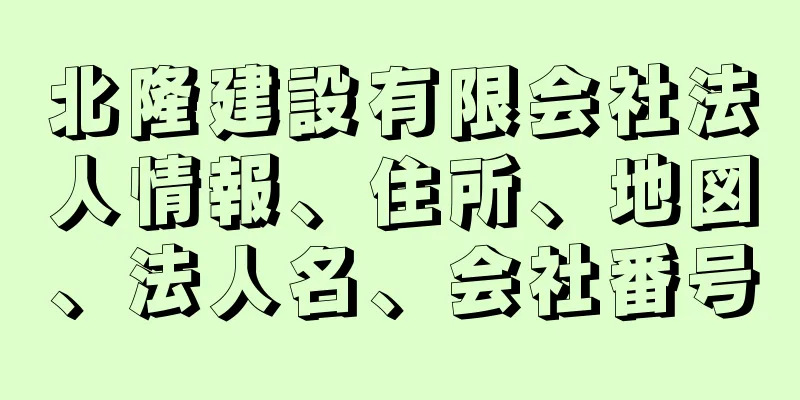 北隆建設有限会社法人情報、住所、地図、法人名、会社番号