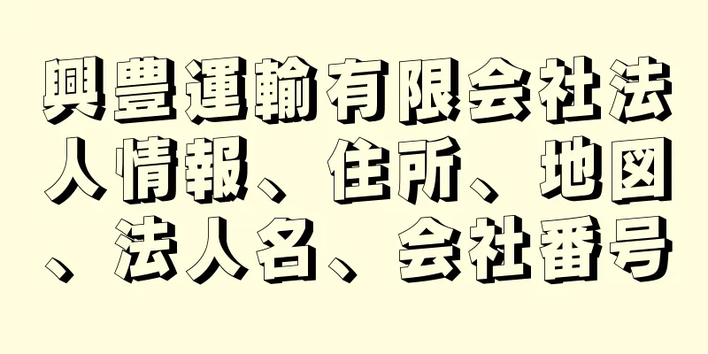 興豊運輸有限会社法人情報、住所、地図、法人名、会社番号
