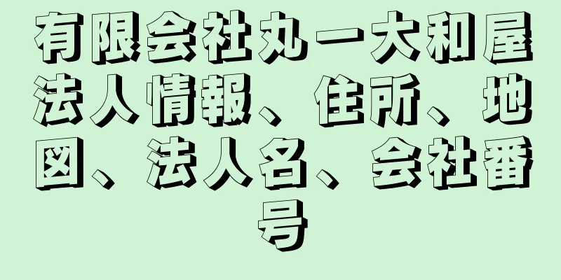 有限会社丸一大和屋法人情報、住所、地図、法人名、会社番号