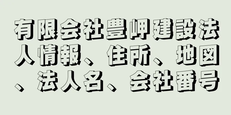 有限会社豊岬建設法人情報、住所、地図、法人名、会社番号