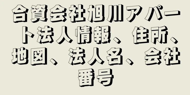 合資会社旭川アパート法人情報、住所、地図、法人名、会社番号