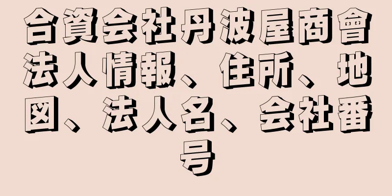 合資会社丹波屋商會法人情報、住所、地図、法人名、会社番号